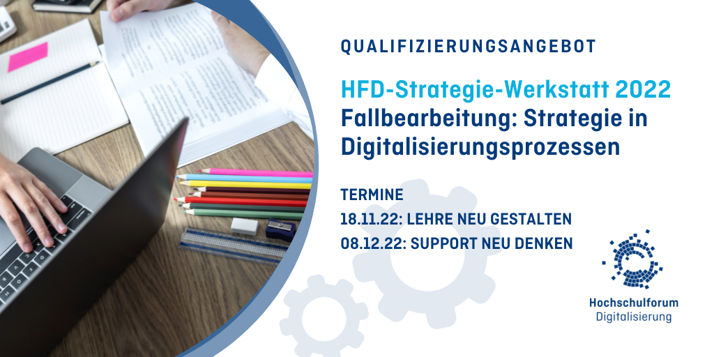 Symbolbild zur linken Seite: Schreibtisch mit Laptop, Stifte und Papier. Werkstatt 1: Lehre neu gestalten am 18.11.12.2022 von 10.00 bis 13.00 Uhr. Werkstatt 2: Support neu denken am 08.12.2022 von 13.00 bis 16.00 Uhr. Logo: Hochschulforum Digitalisierung.