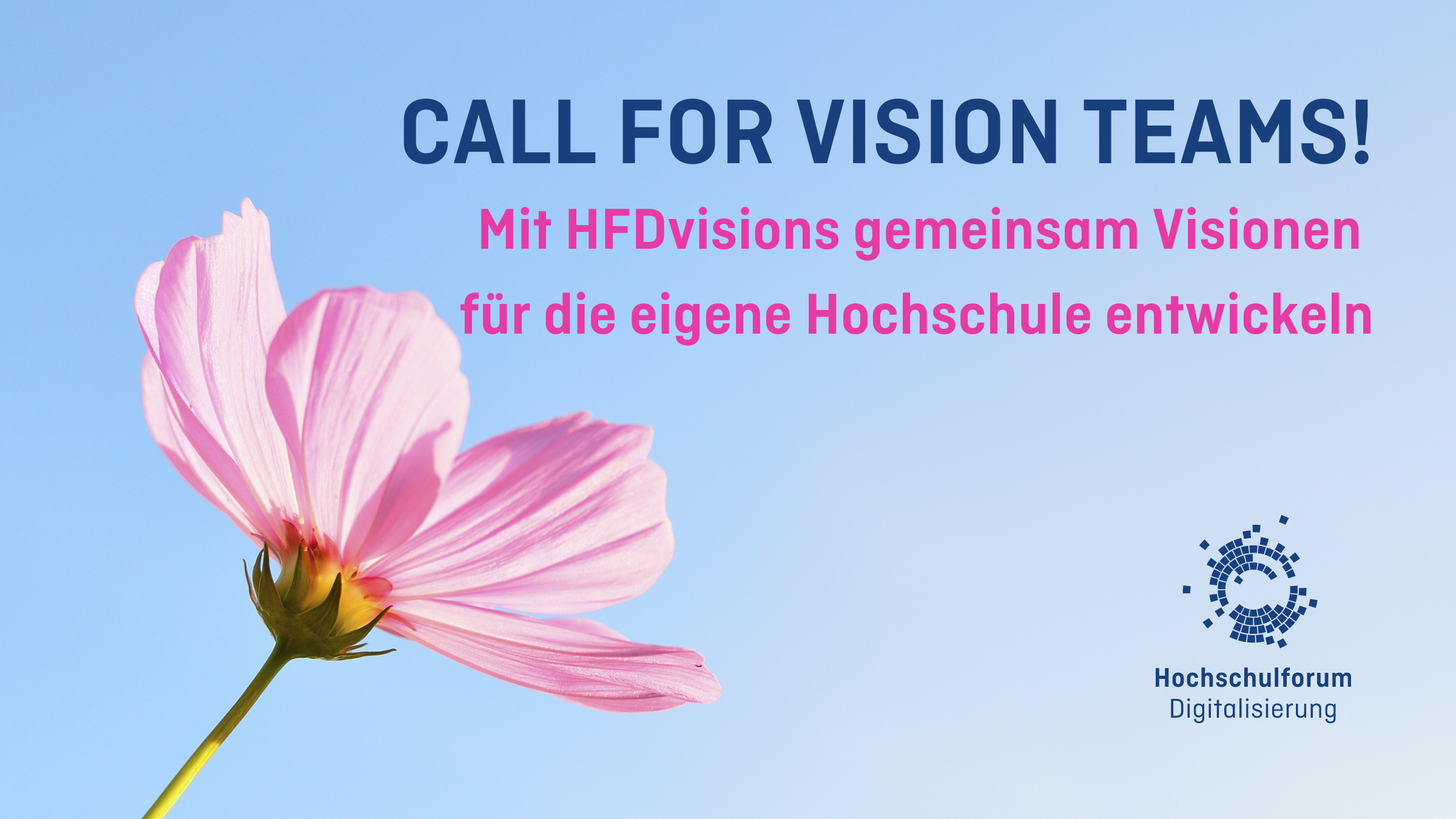 Bild: Rosafarbene Blume unten links im Bild, geht auf. Text: Call for Vision Teams. Mit HFDvisions gemeinsam Visionen für die eigene Hochschule entwickeln.