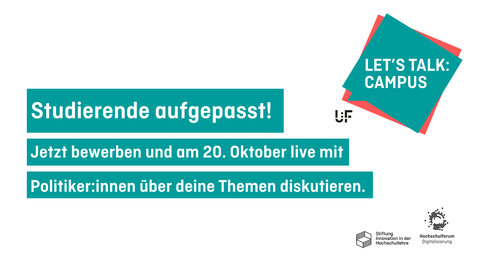  Auf weißem Hintergrund steht der Text: “Studierende aufgepasst! Jetzt bewerben und am 20. Oktober live mit Politiker:innen über deine Themen diskutieren.” Oben rechts befindet sich das Logo des Festivals. Unten rechts sind die Logos von Hochschulforum Digitalisierung und Stiftung Innovation in der Hochschullehre abgebildet. 