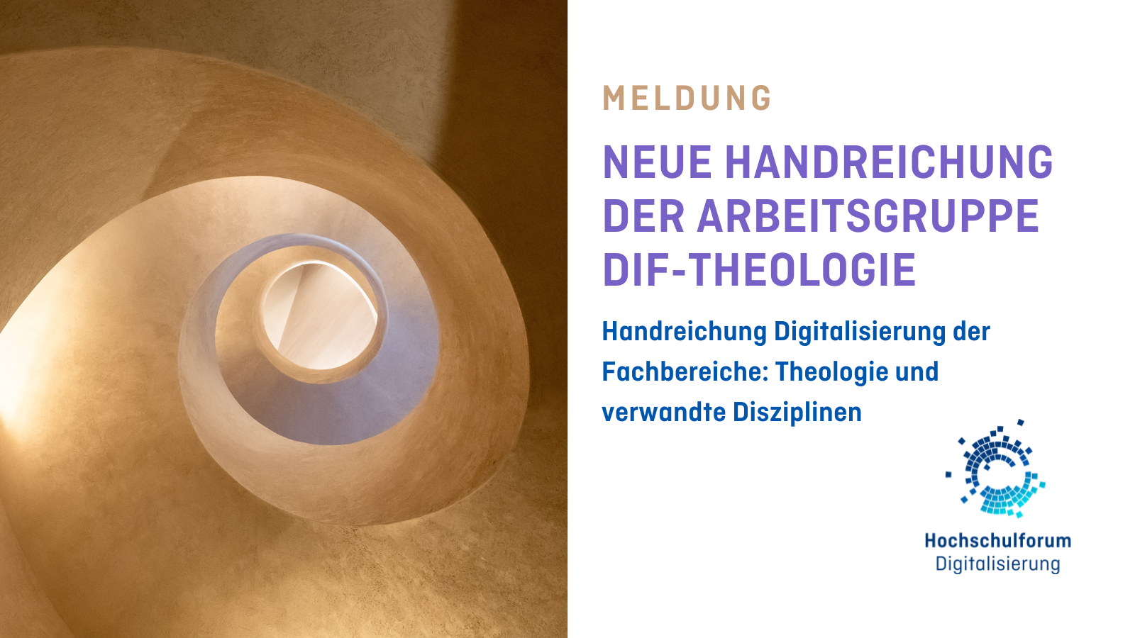 Titelbild der Meldung: "NEUE HANDREICHUNG DER ARBEITSGRUPPE DIF-THEOLOGIE". Untertitel: "Handreichung Digitalisierung der Fachbereiche: Theologie und verwandte Disziplinen". Bild auf der rechten Seite: Blick von unten auf eine Wendeltreppe aus Stein. Logo rechts unten: Hochschulforum Digitalisierung. 