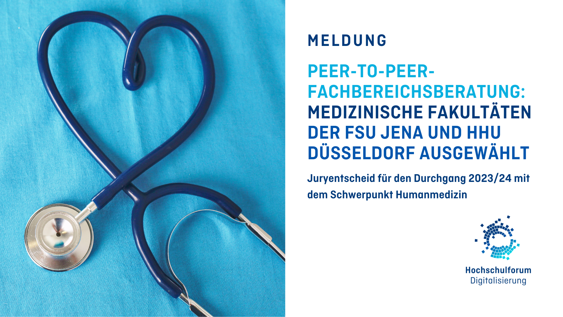 Titelbild der Meldung: "PEER-TO-PEER-FACHBEREICHSBERATUNG: MEDIZINISCHE FAKULTÄTEN DER FSU JENA UND HHU DÜSSELDORF AUSGEWÄHLT". Untertitel: "Juryentscheid für den Durchgang 2023/24 mit dem Schwerpunkt Humanmedizin". Bild auf der linken Seite: Ein herzförmiges Stethoskop auf blauem Hintergrund. Logo rechts unten: Hochschulforum Digitalisierung.