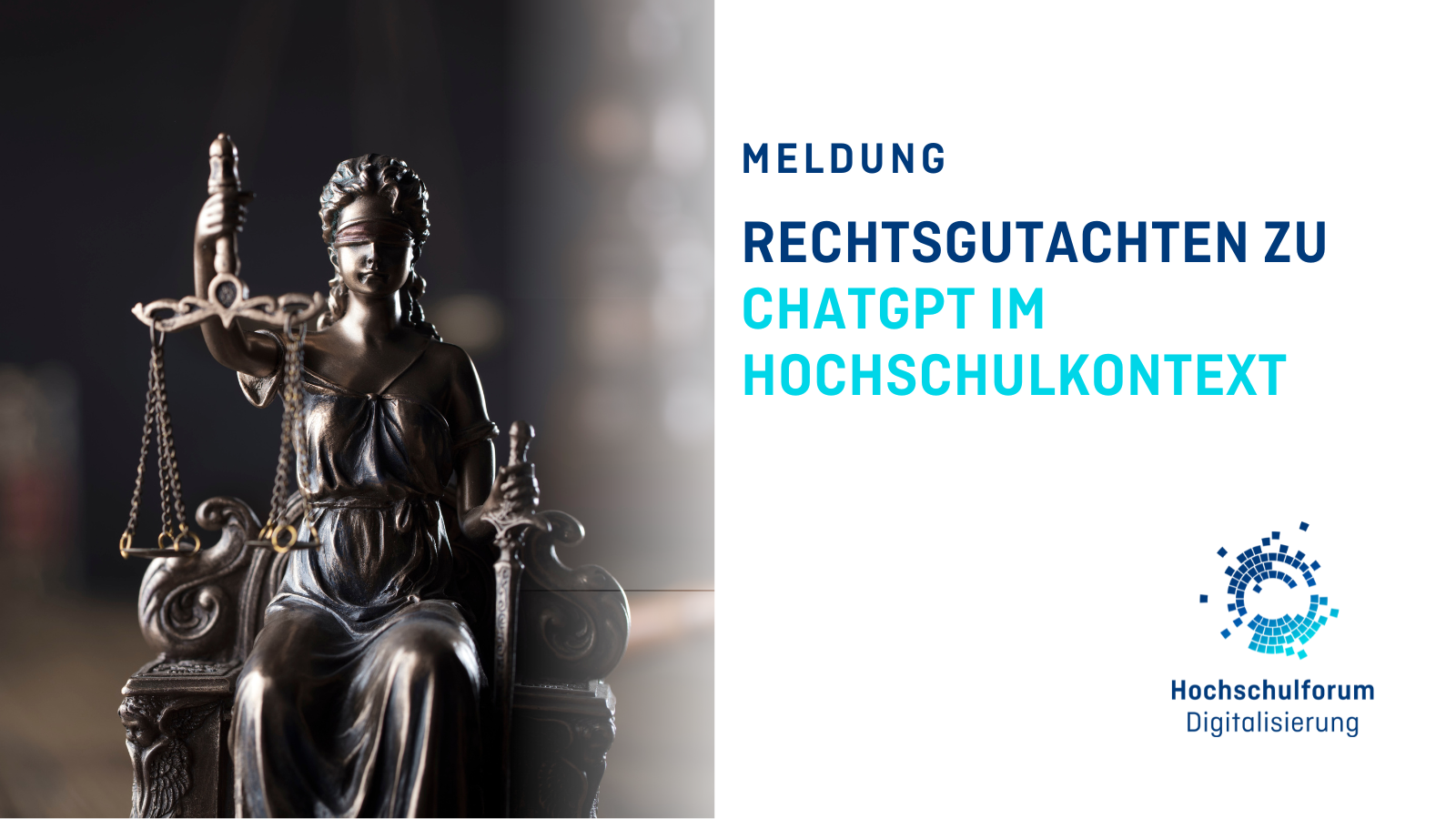 Titelbild zur Meldung: RECHTSGUTACHTEN ZU CHATGPT IM HOCHSCHULKONTEXT. Bild links: Ein Foto der Göttin Justitia. Logo rechts unten: Hochschulforum Digitalisierung.