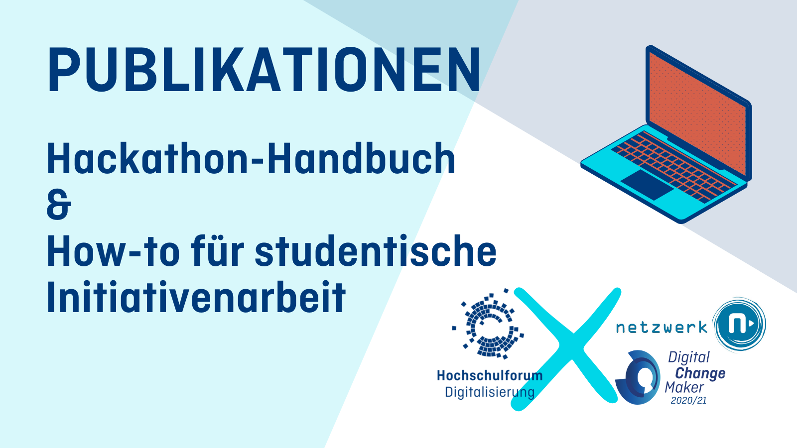 weißer Hintergrund, mit grauen und helltürkisen Flächen überdeckt. Comicartige Darstellung eines türkisen Laptops mit orangem Bildschirm oben rechts. Text: Publikationen. Hackathon-Handbuch & How-to studentische Initiativenarbeit. Logos von netzwerk n, DigitalChangeMaker und Hochschulforum Digitalisierung unten rechts.