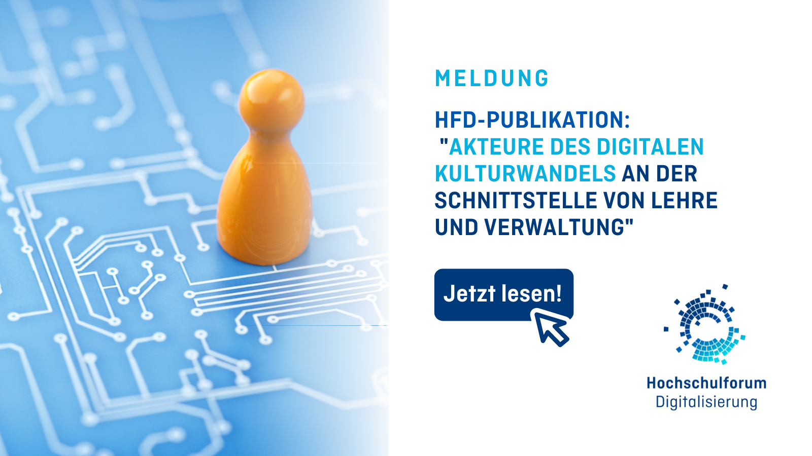 Titelbild zur Meldung: "Neue Studie veröffentlicht: "AKTEURE DES DIGITALEN KULTURWANDELS AN DER SCHNITTSTELLE VON LEHRE UND VERWALTUNG". Untertitel: HIS-HE-Projektbericht 04|2023 zur Rolle von VPD, CIO und CDO an Hochschulen. Bild links zeigt eine orange Spielfigur auf einer blauen Platine