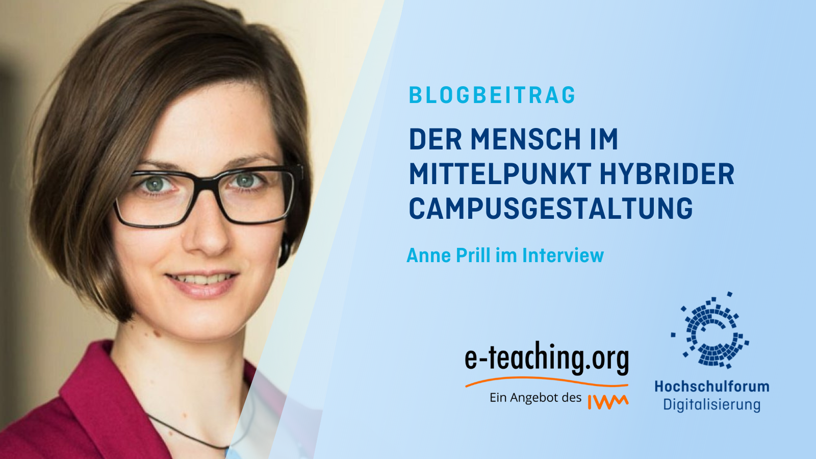 Titelbild zum Blogbeitrag "DER MENSC IM MITTELPUNKT HYBRIDER CAMPUSGESTALTUNG. Interview mit Anne Prill" Linkes Bild: Ein Porträtfoto von Anne Prill. Logos rechts unten: e-teaching.org und Hochschulforum Digitalisierung.