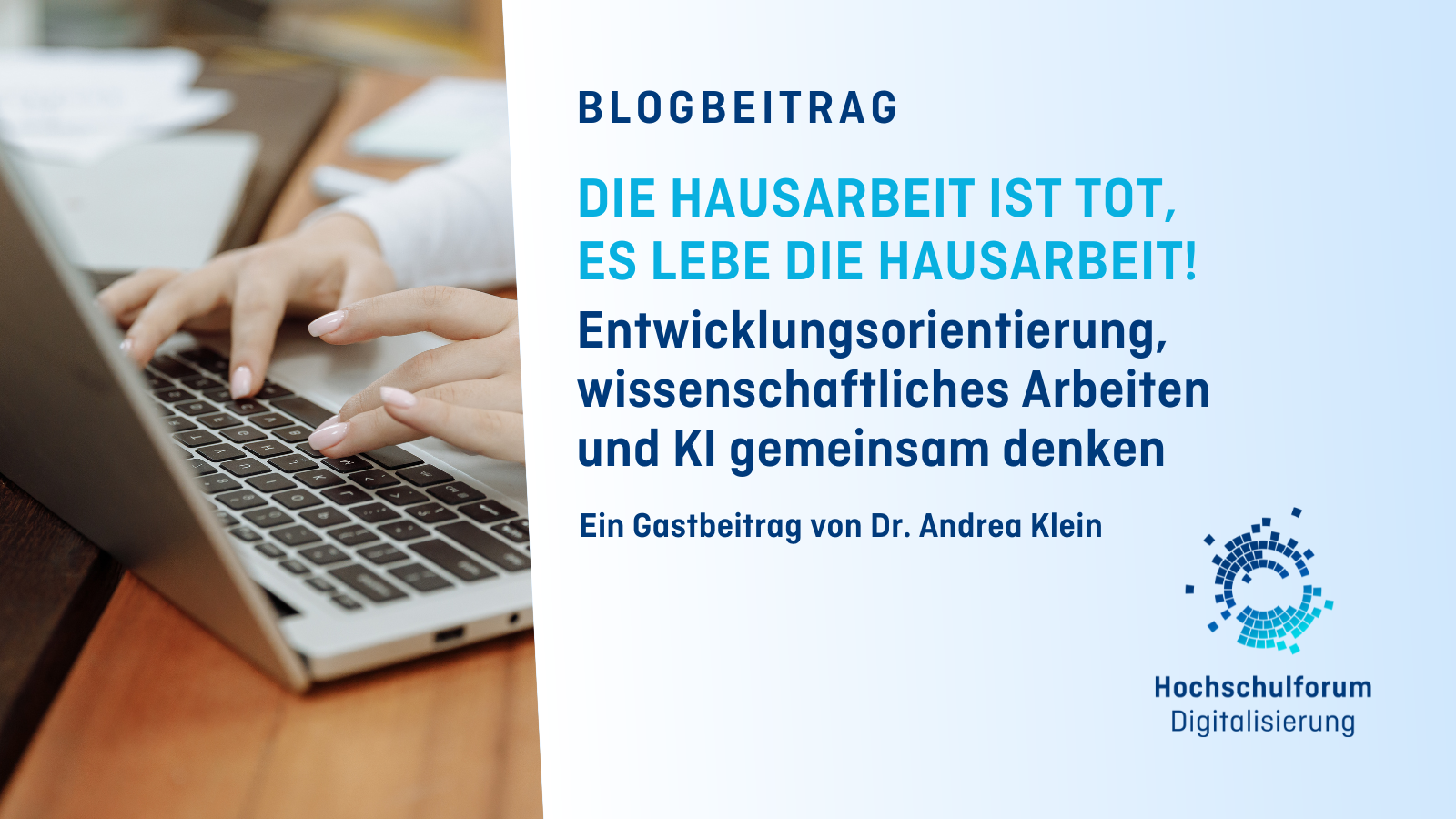 Titelbild zum Blogbeitrag: DIE HAUSARBEIT IST TOT, ES LEBE DIE HAUSARBEIT! – Entwicklungsorientierung, Wissen-schaftliches Arbeiten und KI gemeinsam denken. Ein Gast Beitrag von Dr. Andera Klein. Logo: Hochschulforum Digitalisierung.