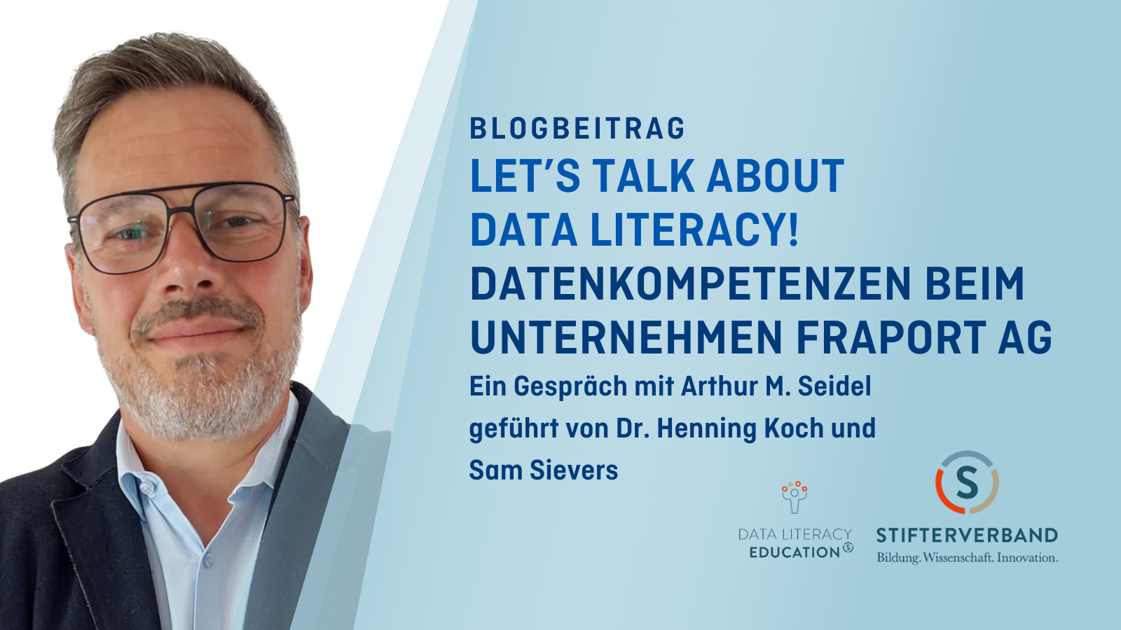 Links befindet sich ein Portraitbild von Arthur M. Seidel, Rechts auf blauen Hintergrund befindet sich der Text: LET’S TALK ABOUT  DATA LITERACY! Datenkompetenzen beim Unternehmen Fraport AG blogbeitrag Ein Gespräch mit Arthur M. Seidel geführt von Dr. Henning Koch und Sam Sievers