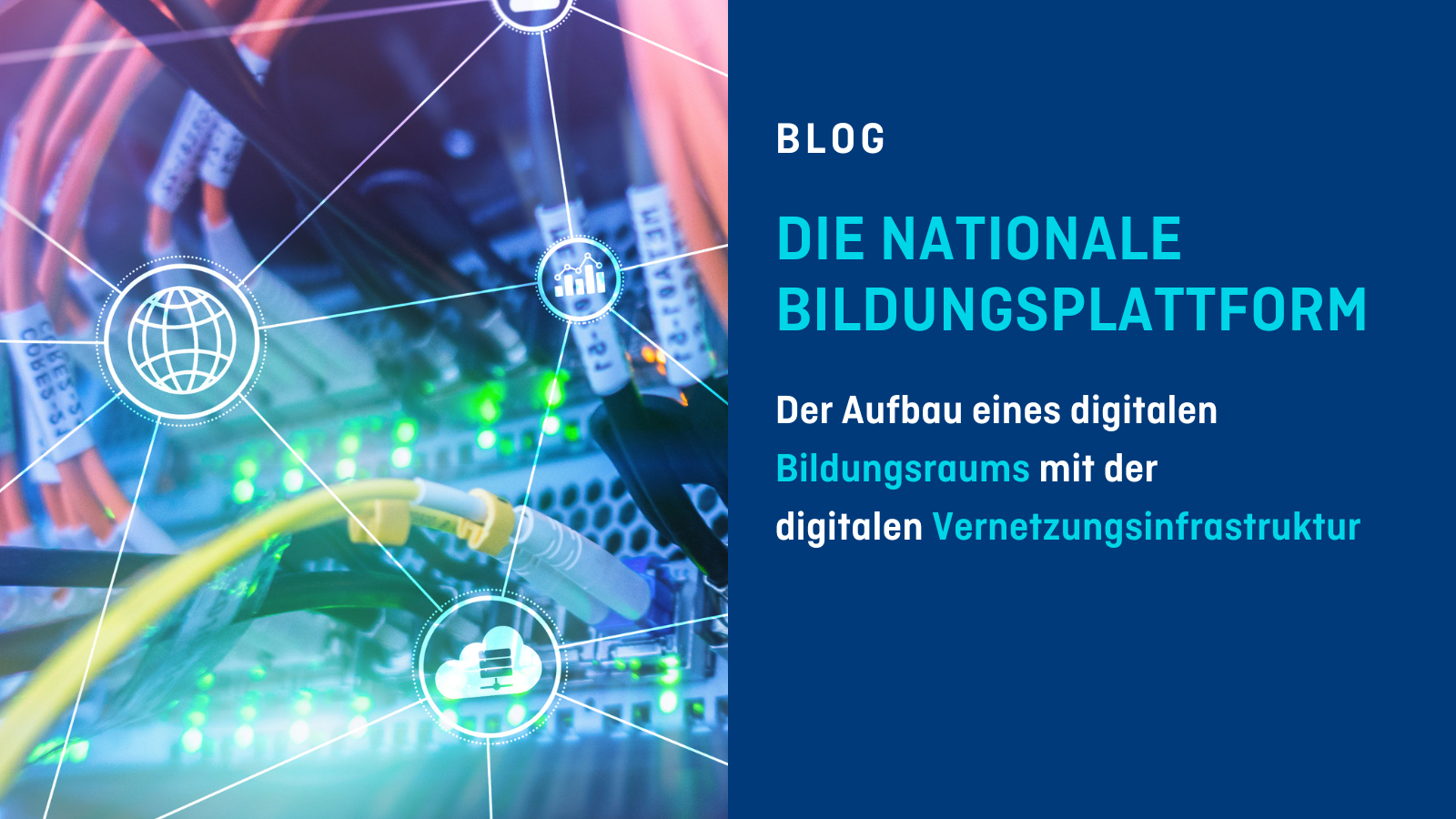 Linke Seite: Foto mit Kabeln, darüber ein Netz aus Linien, die verschiedene Icons verknüpfen. Text rechte Seite: Blog. Die Nationale Bildungsplattform. Der Aufbau eines digitalen Bildungsraums mit der digitalen Vernetzungsinfrastruktur