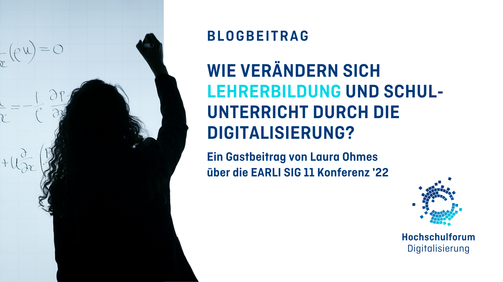 Titelbild zum Gastbeitrag von Laura Ohmes: WIE VERÄNDERN SICH  LEHRERBILDUNG UND SCHUL-UNTERRICHT DURCH DIE DIGITALISIERUNG? Ein Bericht über die EARLI SIG 11 Konferenz 2022. Logo: Hochschulforum Digitalisierung. 