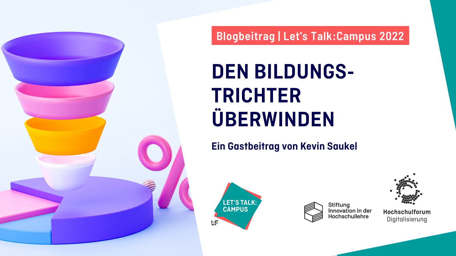 Titelbild zum Blogbeitrag aus der Reihe "Let's Talk Campus": DEN BILDUNGS-TRICHTER ÜBERWINDEN. Ein Gastbeitrag von Kevin Saukel. Logos: Lets Talk Campus, Stiftung Innovation in der Hochschulelehre, Hochschulforum Digitalisierung. 