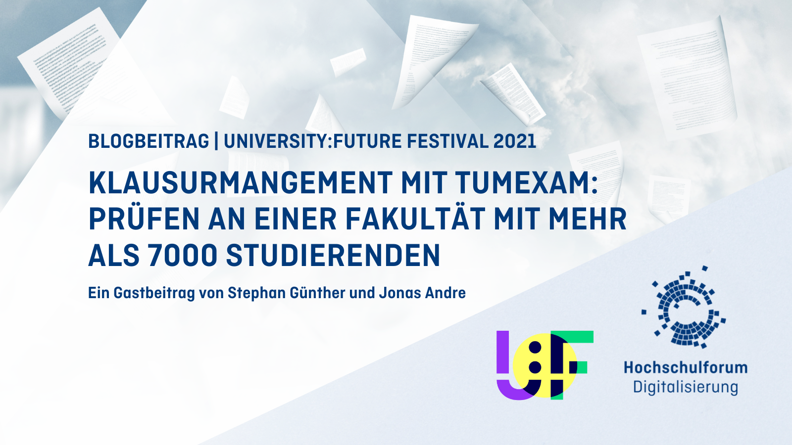 Titelbild: KLAUSURMANGEMENT MIT TUMEXAM:  PRÜFEN AN EINER FAKULTÄT MIT MEHR ALS 7000 STUDIERENDEN. Ein Gastbeitrag von Stephan Günther und Jonas Andre. Logo: University:Future Festivall 2021, Hochschulforum Digitalisierung