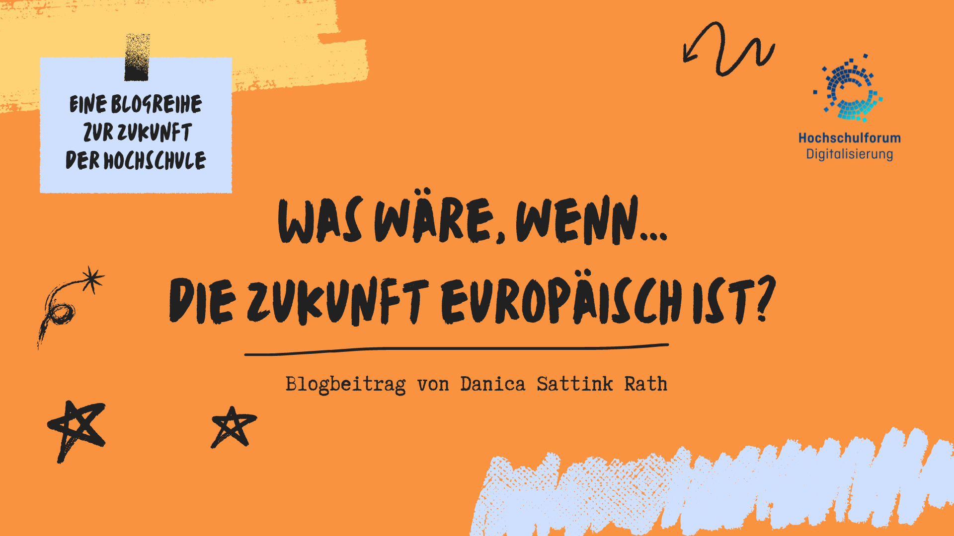 Titelbild der Blogreihe zur Zukunft der Hochschule: Titel des Beitrags: "WAS WÄRE, WENN... DIE ZUKUNFT EUROPÄISCH IST?" Blogbeitrag von Danica Sattink Rath. Oben rechts: Logo Hochschulforum Digitalisierung