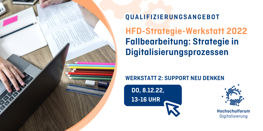 Werkstatt 2: Support neu denken am 08.12.2022 von 13.00 bis 16.00 Uhr. Symbolbild zur linken Seite: Schreibtisch mit Laptop, Stifte und Papier. Logo: Hochschulforum Digitalisierung.