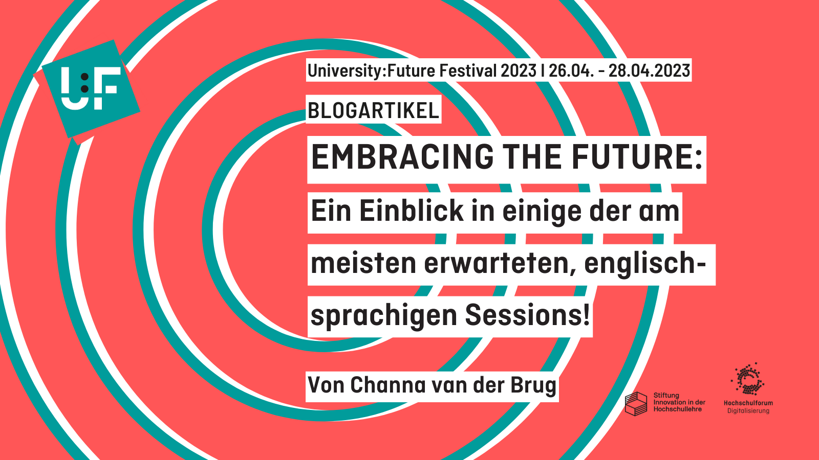 Sharepic für den Blogartikel über die internationalen Sessions beim U:FF 2023, Text: University:Future Festival 2023 I 26.04. - 28.04.2023, BLOGARTIKEL, EMBRACING THE FUTURE: Ein Einblick in einige der am meisten erwarteten, englisch- sprachigen Sessions!, Von Channa van der Brug; unten rechst befinden sich die Logos des HFD und der StiL, oben links das Logo des U:FF 2023