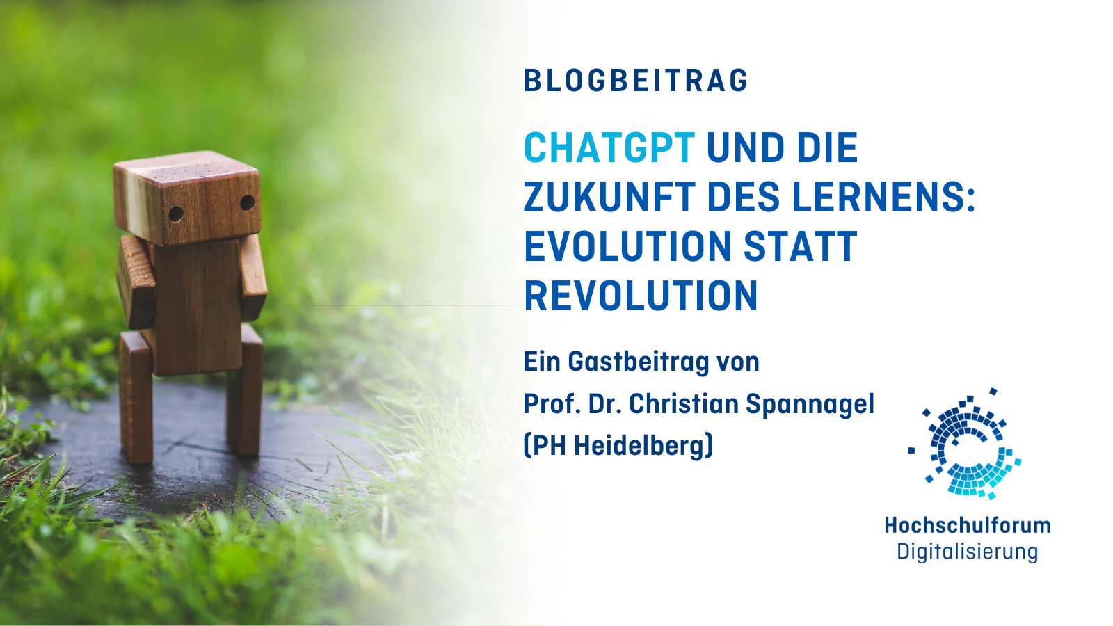 Titelbild zum Blogbeitrag: Rechts: CHATGPT UND DIE ZUKUNFT DES LERNENS: EVOLUTION STATT REVOLUTION. Ein Gastbeitrag von Prof. Dr. Christian Spannagel (PH Heidelberg). Links Symbolbild: Holzrobotter auf grüner Wiese. Logo: Hochschulforum Digitalisierung.