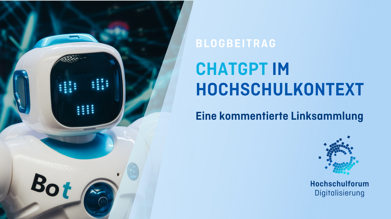 Titelbild zum Blogbeitrag "CHATGPT IM HOCHSCHULKONTEXT. Eine kommentierte Linksammlung mit aktuellen Beiträgen" Linkes Bild: Ein weißer Roboter auf dem BOT steht. Logo rechts unten: Hochschulforum Digitalisierung.