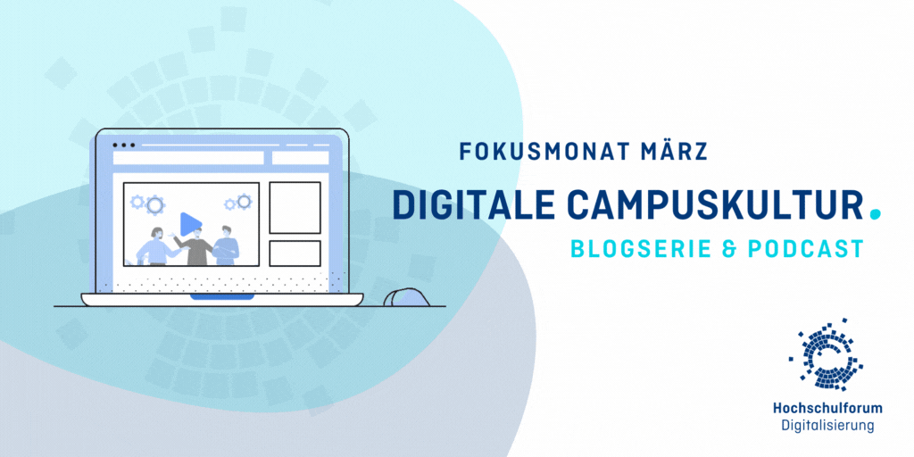Fokusmonat März. Digitale Campuskultur. Blogserie & Podcast.