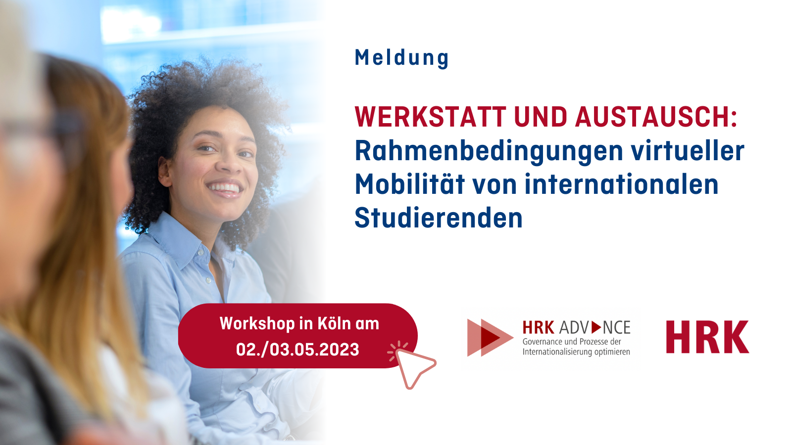 Titelbild zur Meldung. Bild links: Personen kommunikativen Austausch. Text rechts: Werkstatt und Austausch: Rahmenbedingungen virtueller Mobilität von internationalen Studierenden. Workshop in Köln am 2. und 3. Mai 2023. Logo: HRK, HRK Advance