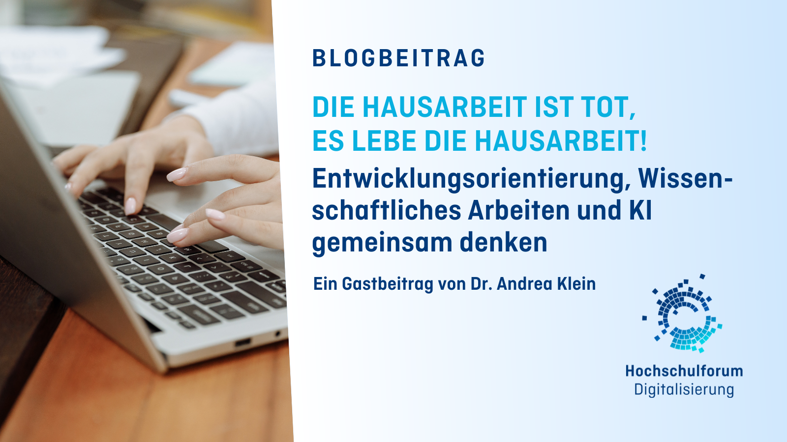 Titelbild zum Blogbeitrag: DIE HAUSARBEIT IST TOT, ES LEBE DIE HAUSARBEIT! – Entwicklungsorientierung, Wissen-schaftliches Arbeiten und KI gemeinsam denken. Ein Gast Beitrag von Dr. Andera Klein. Logo: Hochschulforum Digitalisierung.