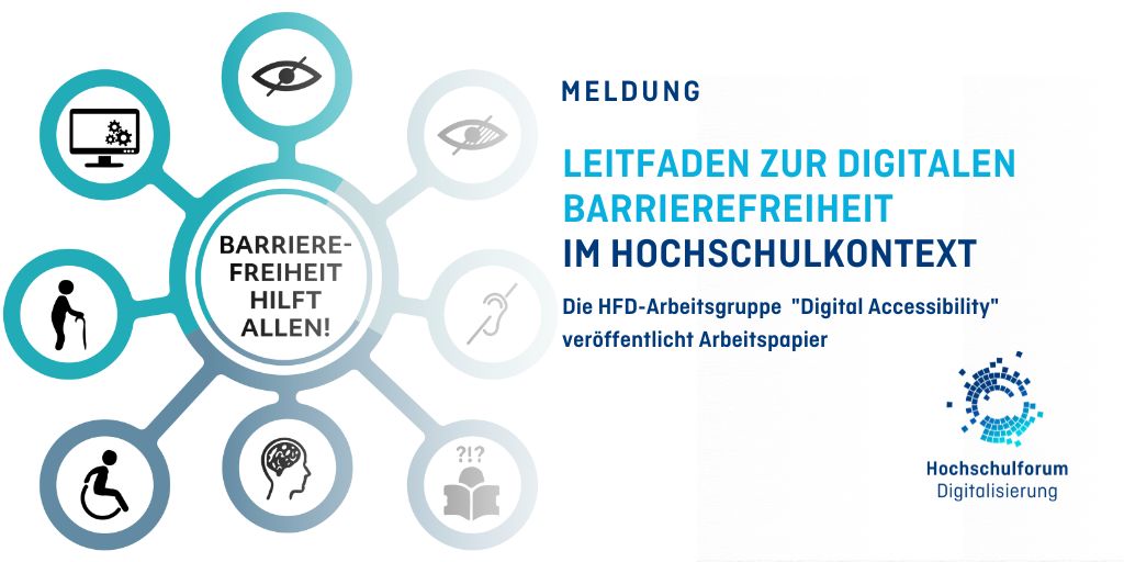 Titelbild zur Meldung: LEITFADEN ZUR DIGITALEN BARRIEREFREIHEIT  IM HOCHSCHULKONTEXT. Die HFD-Arbeitsgruppe  "Digital Accessibility" veröffentlicht Arbeitspapier. Links: Grafik aus mehreren Kreisen zusammengesetzt. Im zentralen Kreis steht "Barrierefreiheit hilft allen!". In den acht Kreisen, die um diesen Kreis herum angeordnet sind, sind jeweils verschiedene Icons zu sehen, wie zum Beispiel ein Auge oder auch ein Mensch im Rollstuhl. Unten rechts: Logo "Hochschulforum Digitalisierung".