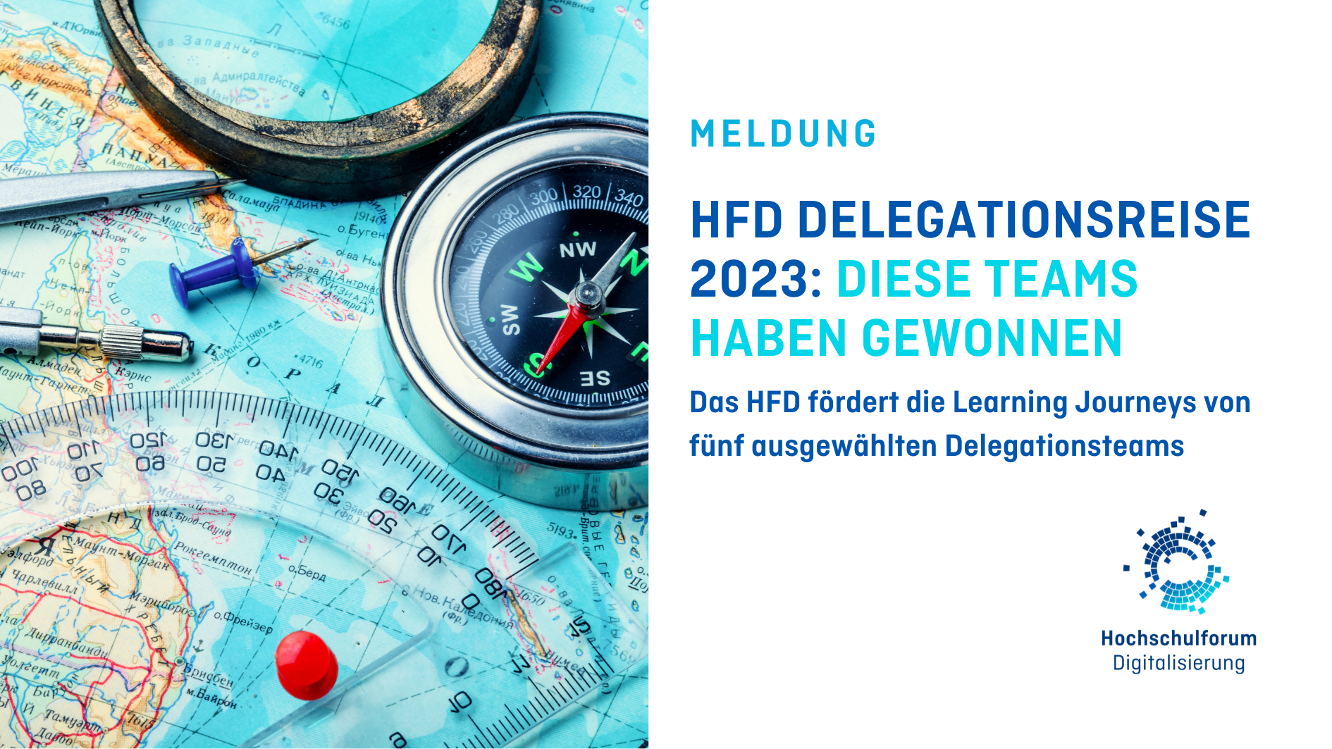 Titelbild der Meldung: "HFD DELEGATIONSREISE 2023: DIESE TEAMS HABEN GEWONNEN". Untertitel: "Das HFD fördert die Learning Journeys von fünf ausgewählten Delegationsteams". Foto links: Landkarte mit Kompass, Stecknadeln, Lupe, Lineal und Zirkel. Logo rechts unten: Hochschulforum Digitalisierung