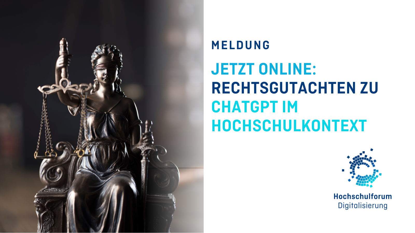 Titelbild zur Meldung: RECHTSGUTACHTEN ZU CHATGPT IM HOCHSCHULKONTEXT. Bild links: Ein Foto der Göttin Justitia. Logo rechts unten: Hochschulforum Digitalisierung.