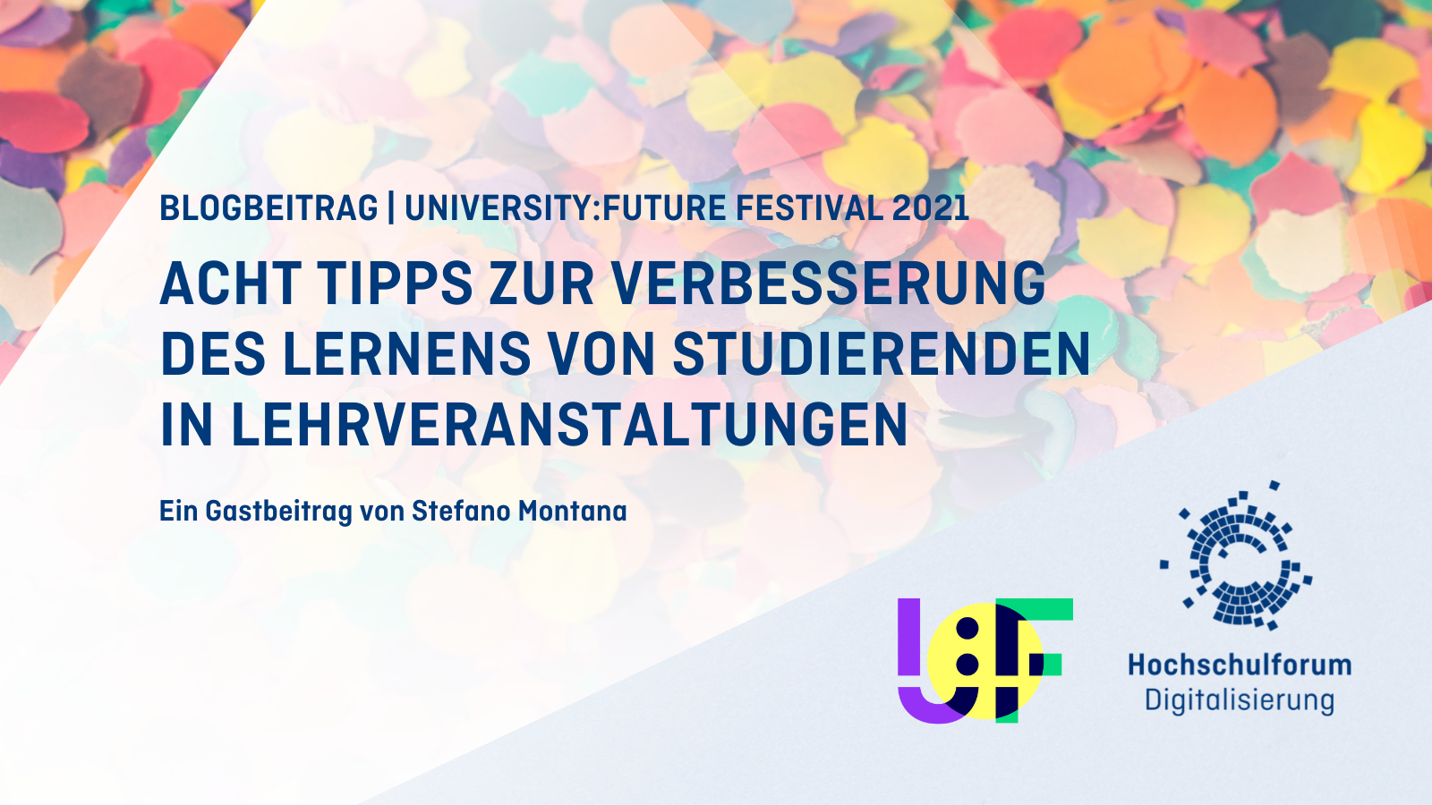 Titelbild: ACHT TIPPS ZUR VERBESSERUNG DES LERNENS VON STUDIERENDEN IN LEHRVERANSTALTUNGEN, Hintergrund: Konfetti, Logo: University:Future Festival 2021, Hochschulforum Digitalisierung